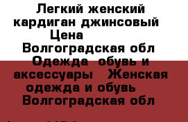 Легкий женский кардиган джинсовый › Цена ­ 2 000 - Волгоградская обл. Одежда, обувь и аксессуары » Женская одежда и обувь   . Волгоградская обл.